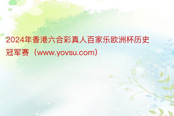 2024年香港六合彩真人百家乐欧洲杯历史冠军赛（www.yovsu.com）