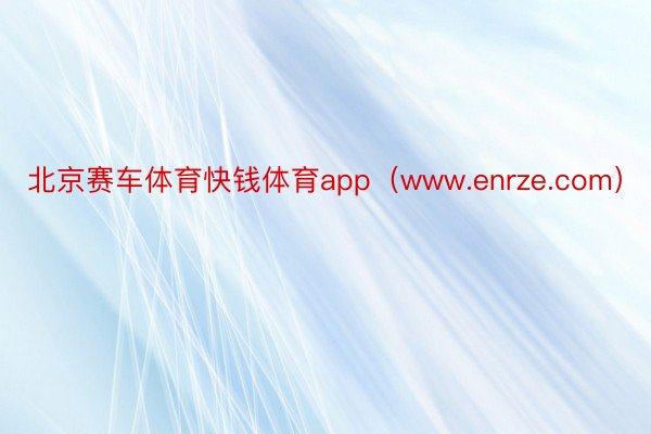 北京赛车体育快钱体育app（www.enrze.com）