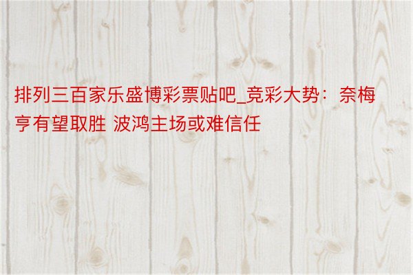 排列三百家乐盛博彩票贴吧_竞彩大势：奈梅亨有望取胜 波鸿主场或难信任